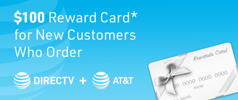 100 Reward Card* for New Customers who Order Both DIRECTV